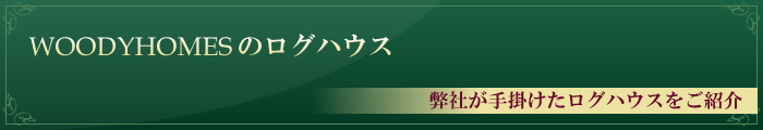 WODYHOMESのログハウス ウッディホームズが手掛けたログハウスをご紹介します。